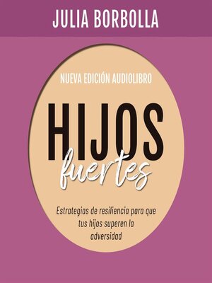 cover image of Hijos Fuertes. Estrategias de resiliencia para que tus hijos superen la adversidad
